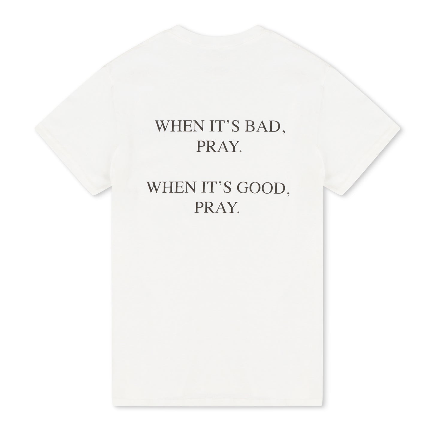 When It’s Good, When It’s Bad Pray T-Shirt