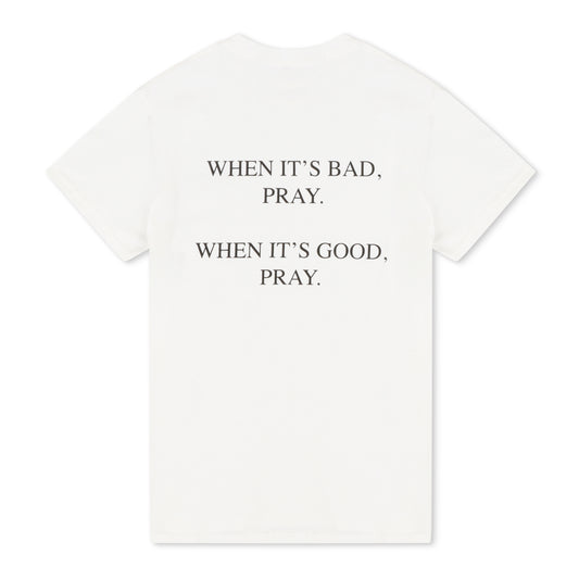 When It’s Good, When It’s Bad Pray T-Shirt